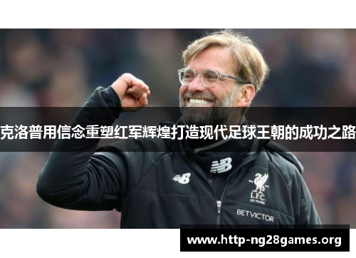 克洛普用信念重塑红军辉煌打造现代足球王朝的成功之路